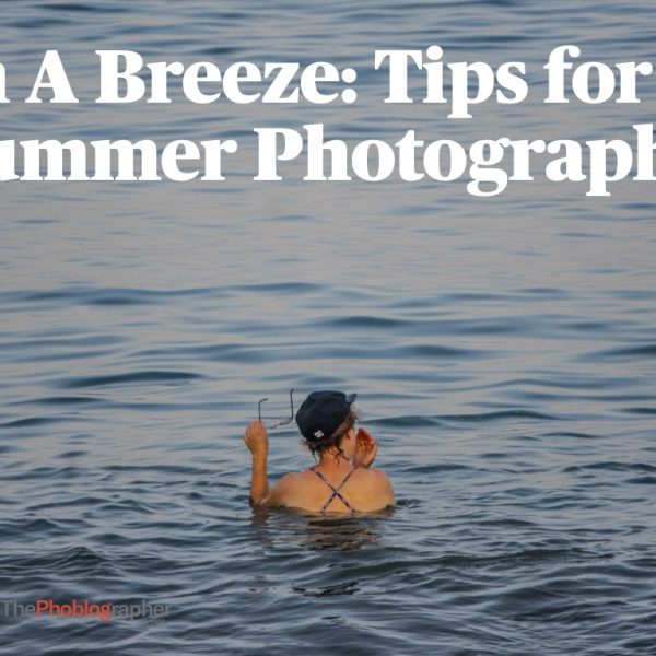 Person wading in calm water with text overlay: In A Breeze: Tips for Summer Photography.